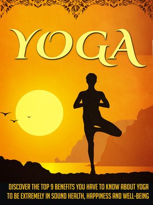 cover image of Yoga Discover the Top 9 Benefits You Have to Know About Yoga to Be Extremely In Sound Health, Happiness, and Well-Being